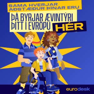 "Teiknuð mynd af þremur fjölbreyttum einstaklingum sem standa saman. Einn þeirra heldur á regnbogafána, annar er í hjólastól og heldur á gjallarhorni, og þriðji hefur dökkan húðlit og sjálfsörugga framkomu. Í bakgrunni er blár og gulur stjörnuhiminn. Stór texti segir: 'Sama hverjar aðstæður þínar eru, þá byrjar ævintýri þitt í Evrópu HÉR.' Neðst á myndinni er Eurodesk merkið."